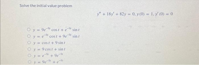 Solve the initial value problem \[ y^{\prime \prime}+18 y^{\prime}+82 y=0, y(0)=1, y^{\prime}(0)=0 \] \[ \begin{array}{l} y=9