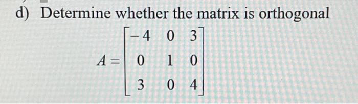 Solved d) Determine whether the matrix is orthogonal | Chegg.com