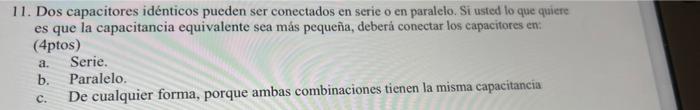 11. Dos capacitores idénticos pueden ser conectados en serie o en paralelo. Si usted lo que quiere es que la capacitancia equ