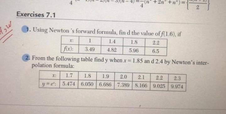 2n+n 4 2 Exercises 7.1 لار I: 1. Using Newtons forward formula, find the value of f(1.6), if 1 1.4 1.8 22 f(x): 3.49 4.82 5.