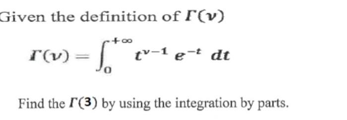 Solved Given the definition of Γ(ν) Γ(ν)=∫0+∞tν−1e−tdt Find | Chegg.com