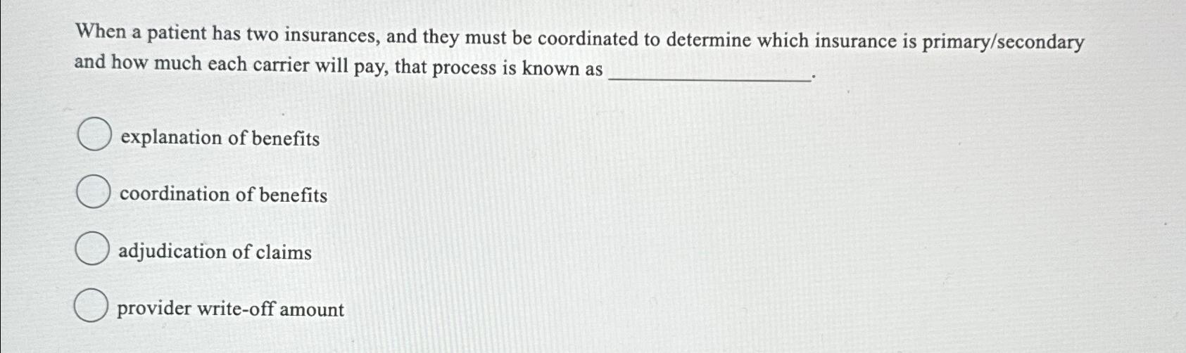 Solved When a patient has two insurances, and they must be | Chegg.com