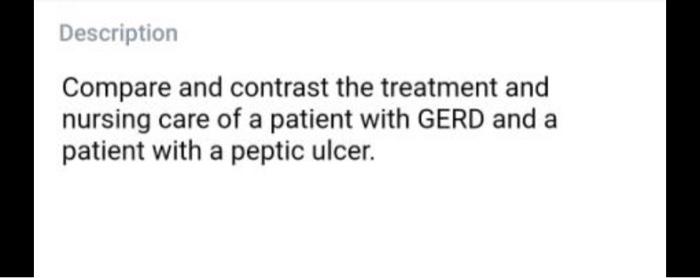 Description Compare and contrast the treatment and nursing care of a patient with GERD and a patient with a peptic ulcer.