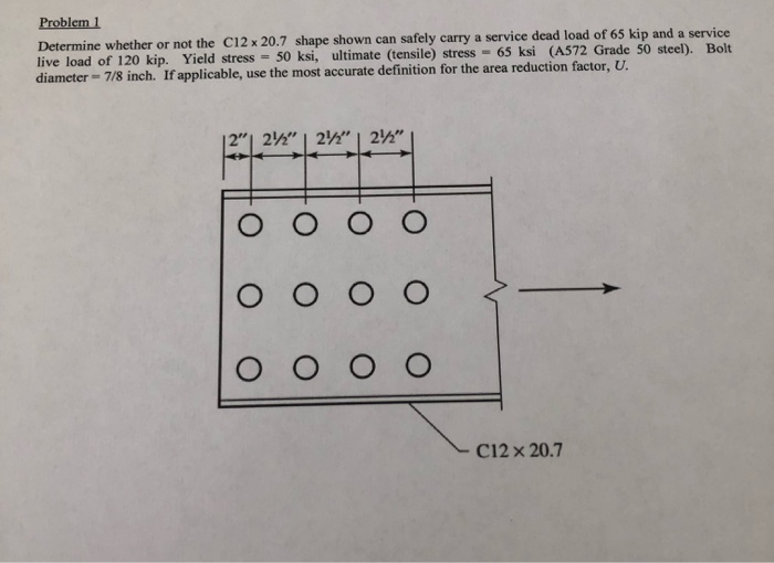 Problem 1 Determine whether or not the C12 x 20.7 shape shown can safely carry a service dead load of 65 kip and a service li