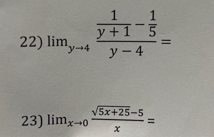 22) \( \lim _{y \rightarrow 4} \frac{\frac{1}{y+1}-\frac{1}{5}}{y-4}= \) 23) \( \lim _{x \rightarrow 0} \frac{\sqrt{5 x+25}-5