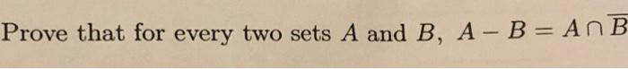 Solved Prove That For Every Two Sets A And B, A - B = An B | Chegg.com