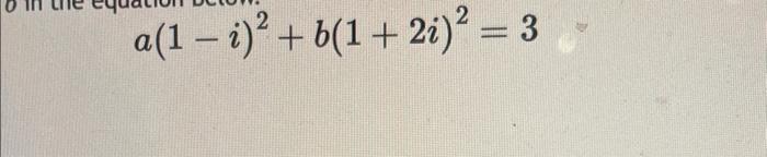 Solved a(1−i)2+b(1+2i)2=3 | Chegg.com