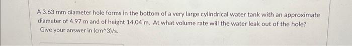 Solved A 3.63 mm diameter hole forms in the bottom of a very | Chegg.com