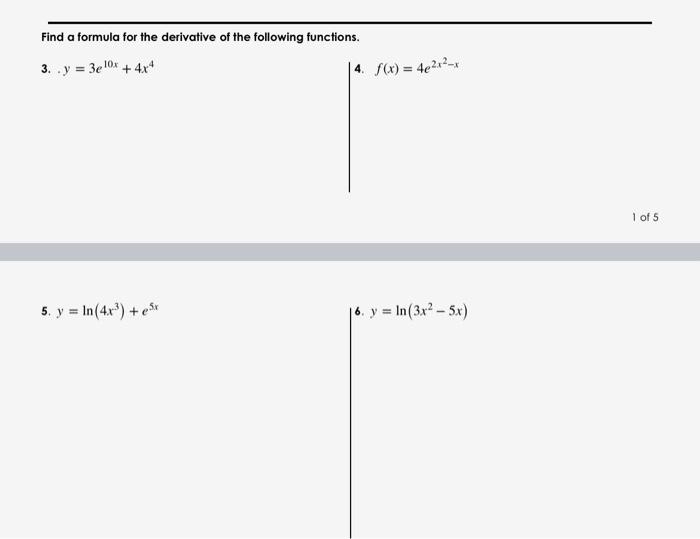 Find a formula for the derivative of the following functions. 3. \( y=3 e^{10 x}+4 x^{4} \) 4. \( f(x)=4 e^{2 x^{2}-x} \) 5.