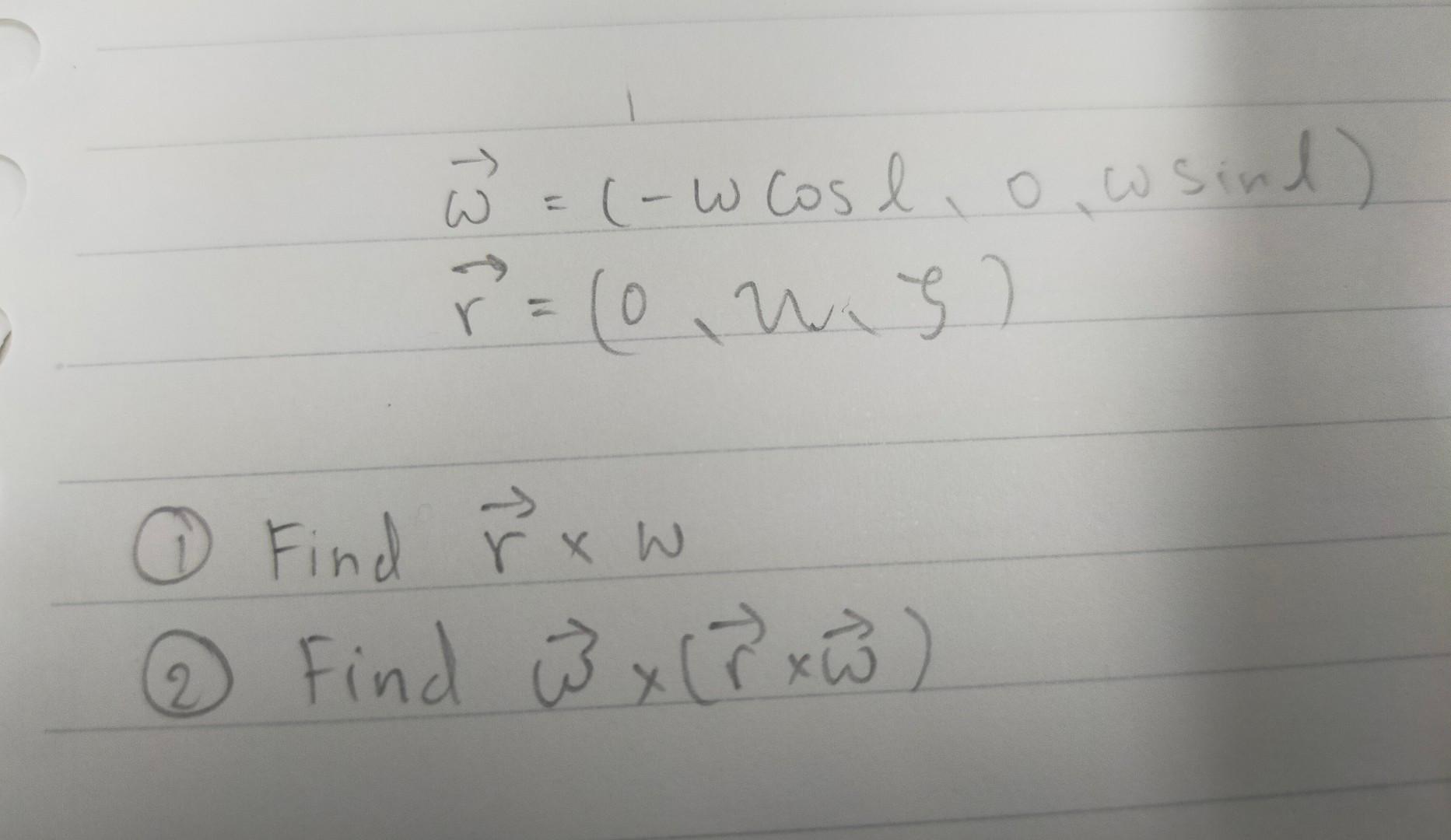 \[ \begin{array}{l} \vec{\omega}=(-\omega \cos l, 0, \omega \operatorname{cin} l) \\ \vec{r}=(0, w,-j) \end{array} \] Find \(