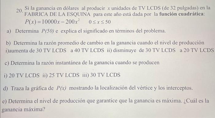 20. Si la ganancia en dólares al producir \( x \) unidades de TV LCDS (de 32 pulgadas) en la FABRICA DE LA ESQUINA para este