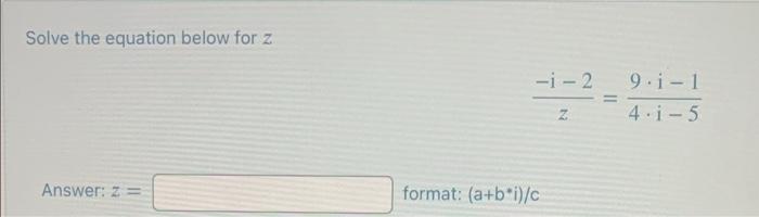 Solved Solve the equation below for z z−i−2=4⋅i−59⋅i−1 | Chegg.com
