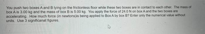 Solved You Push Two Boxes A And B Lying On The Frictionless | Chegg.com