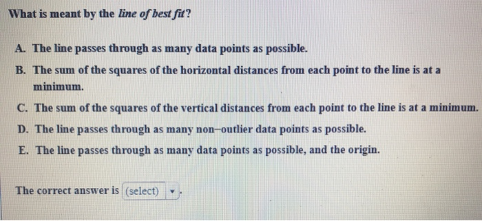 Solved What is meant by the line of best fit? A. The line | Chegg.com