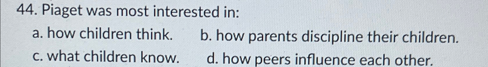 Solved Piaget was most interested in a. how children Chegg