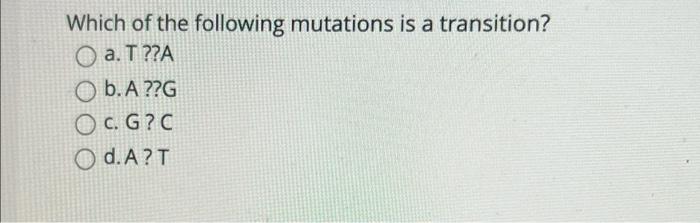 Solved Which of the following mutations is a transition? O | Chegg.com
