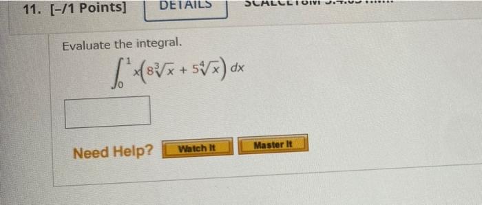 SCALLE
T:V
DETAILS
11. [-11 Points]
Evaluate the integral.
I 185x + 5/7) ax
5Vx
Watch It
Master It
Need Help?
