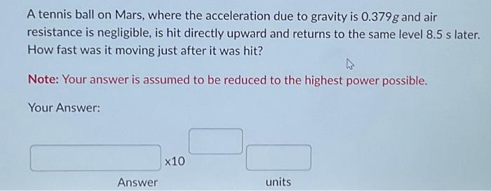 A tennis ball on Mars, where the acceleration due to gravity is \( 0.379 \mathrm{~g} \) and air resistance is negligible, is 