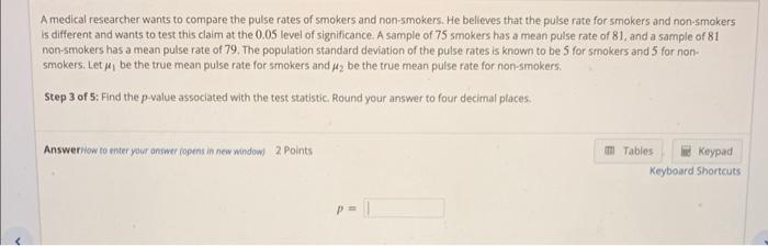 A medical researcher wants to compare the pulse rates of smokers and non-smokers. He believes that the pulse rate for smokers