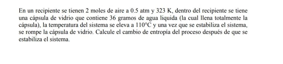 En un recipiente se tienen 2 moles de aire a 0.5 atm y \( 323 \mathrm{~K} \), dentro del recipiente se tiene una cápsula de v