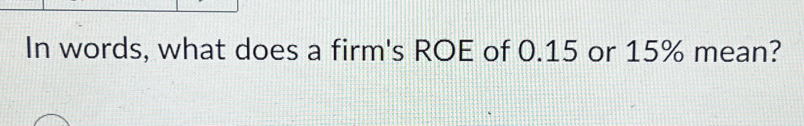 Solved In words, what does a firm's ROE of 0.15 ﻿or 15% | Chegg.com