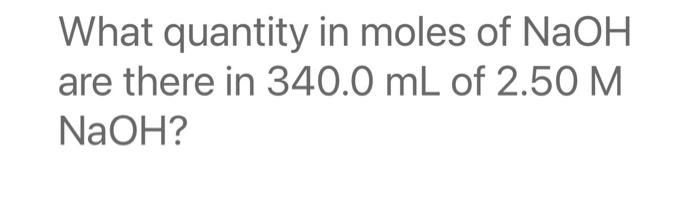 Solved What quantity in moles of NaOH are there in 340.0 mL | Chegg.com