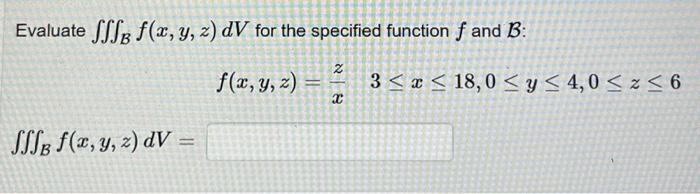 Evaluate \( \iiint_{\mathcal{B}} f(x, y, z) d V \) for the specified function \( f \) and \( \mathcal{B} \) : \[ f(x, y, z)=\