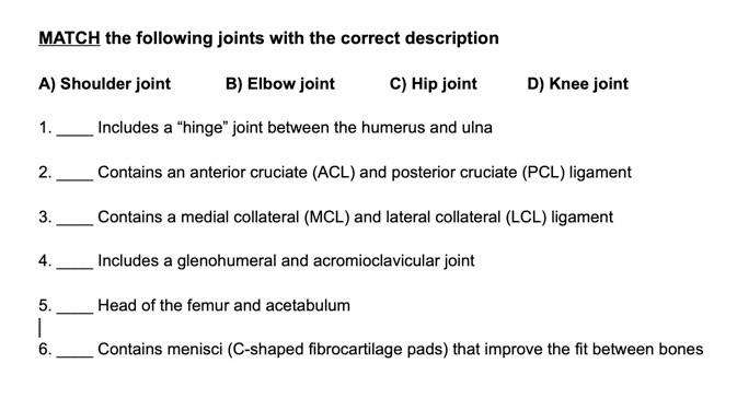MATCH the following joints with the correct description A) Shoulder joint B) Elbow joint C) Hip joint D) Knee joint 1. Includ