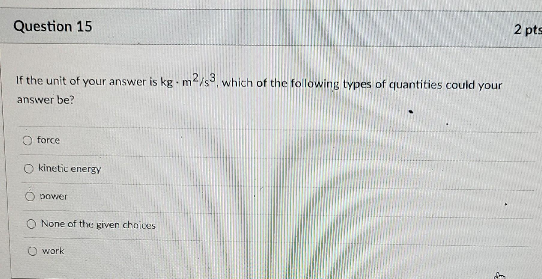 Solved Question 15 If the unit of your answer is kg- m2/s3, | Chegg.com