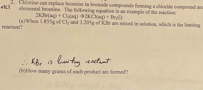 2. Chlorine can replace bromine in bromide compounds forming a chloride compound an elemental bromine. The following equation