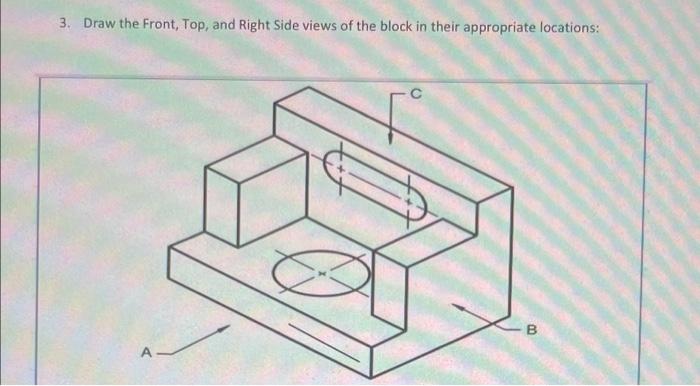 Solved Draw The Front, Top And Right Side Views Of The Block | Chegg.com