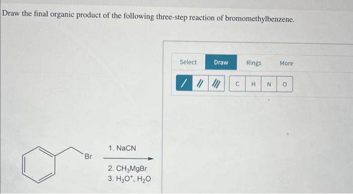 Draw the final organic product of the following three-step reaction of bromomethylbenzene.
3. \( \mathrm{H}_{3} \mathrm{O}^{+