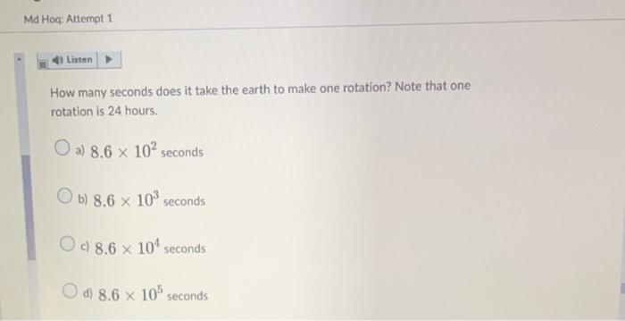 How many seconds does it take the earth to make one rotation? Note that one rotation is 24 hours.
a) \( 8.6 \times 10^{2} \) 