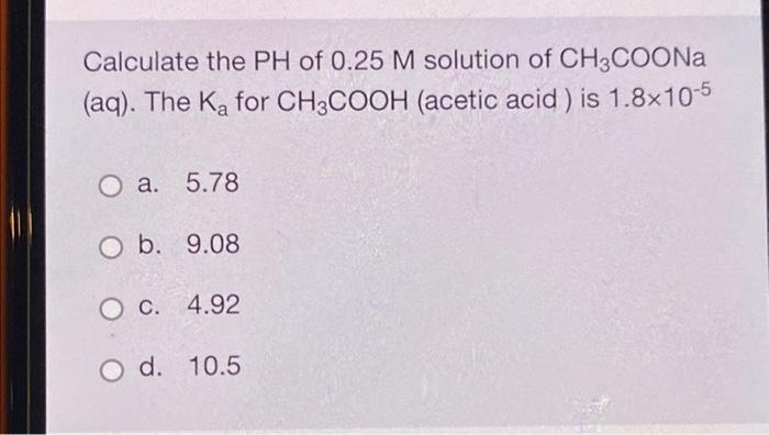 Solved Calculate The Ph Of 0.25 M Solution Of Ch3coona (aq). 