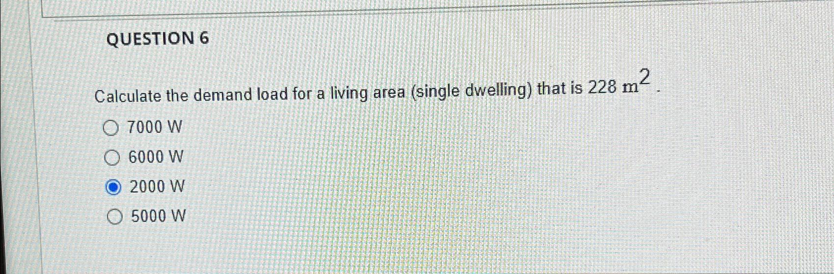 Solved QUESTION 6Calculate the demand load for a living area