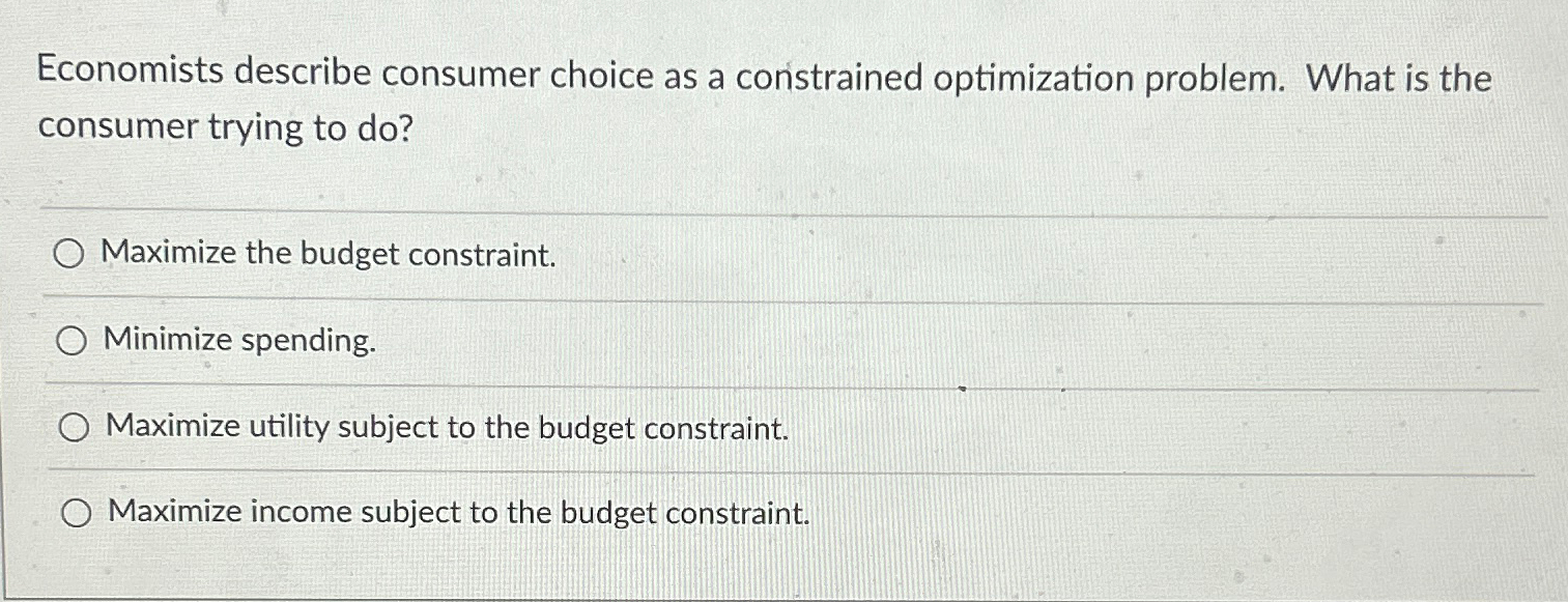Solved Economists describe consumer choice as a constrained | Chegg.com