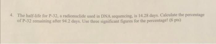 Solved 4. The half-life for P-32, a radionuclide used in DNA | Chegg.com