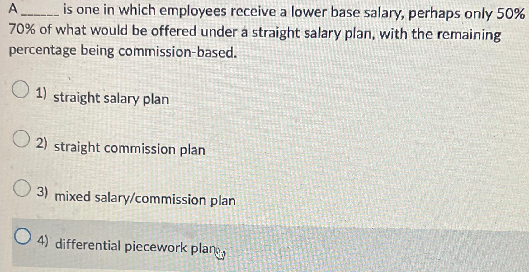 Solved A is one in which employees receive a lower base