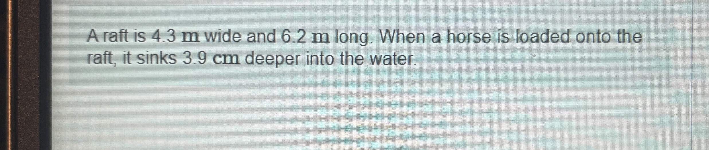 A raft is 4.3 ﻿m wide and 6.2 ﻿m long. When a horse | Chegg.com