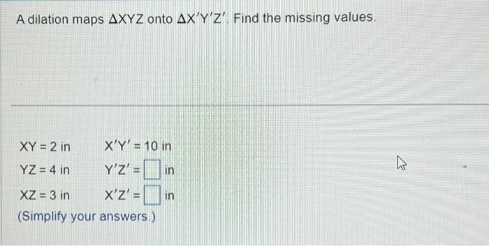 Solved A dilation maps ΔXYZ onto ΔX′Y′Z′. Find the missing | Chegg.com