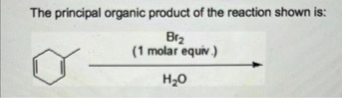 The principal organic product of the reaction shown is:
Br?
(1 molar equiv.)
0
H?O