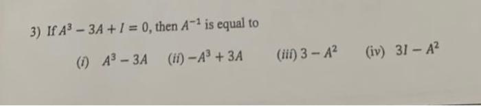 Solved 3) If A3−3A+I=0, then A−2 is equal to (i) A3−3A (ii) | Chegg.com
