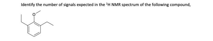 Solved Identify the number of signals expected in the 1H NMR | Chegg.com