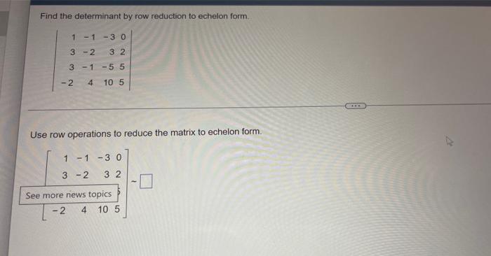 Find the determinant by row reduction to echelon form.
1-1-30
3-2 32
3-1-55
-2 4 10 5
Use row operations to reduce the matrix