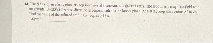 Solved 14. The radius of an elastic circular loop increases | Chegg.com