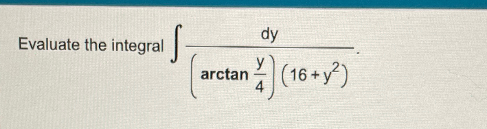 Solved Evaluate the integral ∫﻿﻿dy(arctany4)(16+y2) | Chegg.com