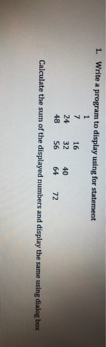 Solved 1. Write a program to display using for statement 1 7 | Chegg.com