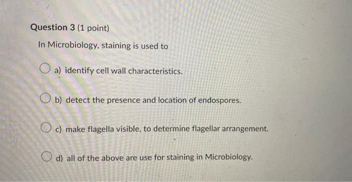 In Microbiology, staining is used to
a) identify cell wall characteristics.
b) detect the presence and location of endospores