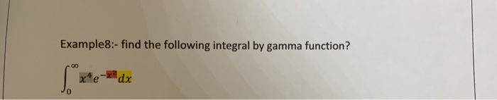 Solved Example8:- find the following integral by gamma | Chegg.com