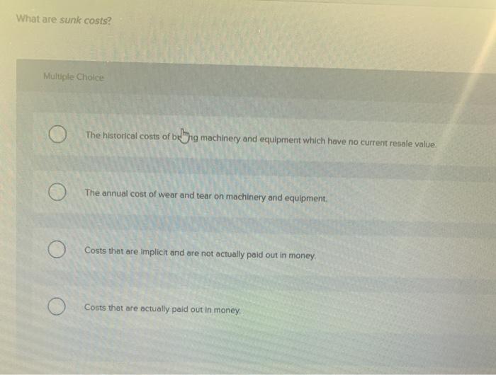 Solved What are sunk costs? Multiple Choice The historical